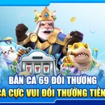 27.ban ca 69 doi thuong – san ca cuc vui doi thuong tien that 3