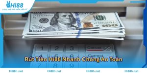 Rút Tiền Hi88 Nhanh Chóng An Toàn Chỉ Trong Vài Phút